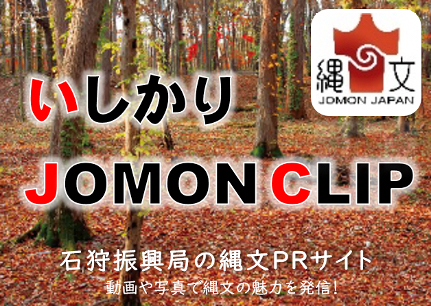 いしかりJOMON CLIP（石狩振興局の縄文PRコーナー）～動画や画像で縄文の魅力を発信～